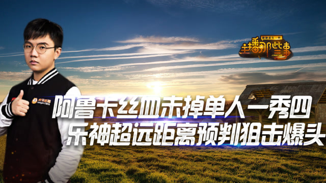 主播那些事：阿鲁卡丝血未掉单人一秀四 乐神超远距离预判狙击爆头免费观看