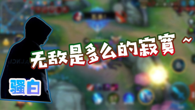 王者荣耀骚白：无敌是多摸的寂寞！多摸的忧伤！免费观看