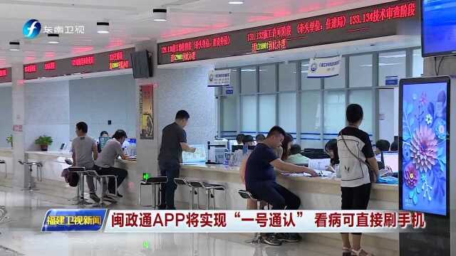 闽政通APP将实现“一号通认” 看病可直接刷手机