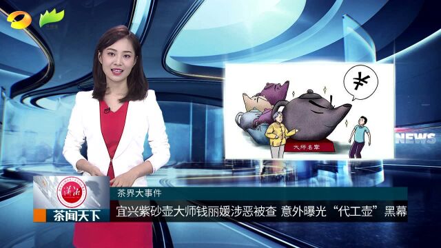 宜兴紫砂壶大师涉恶被查 意外曝光代工壶黑幕