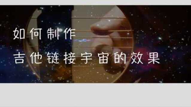 如何制作吉他链接宇宙的效果!