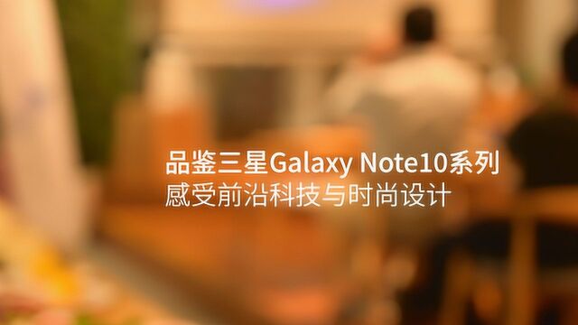 品鉴三星Galaxy Note10系列感受前沿科技与时尚设计