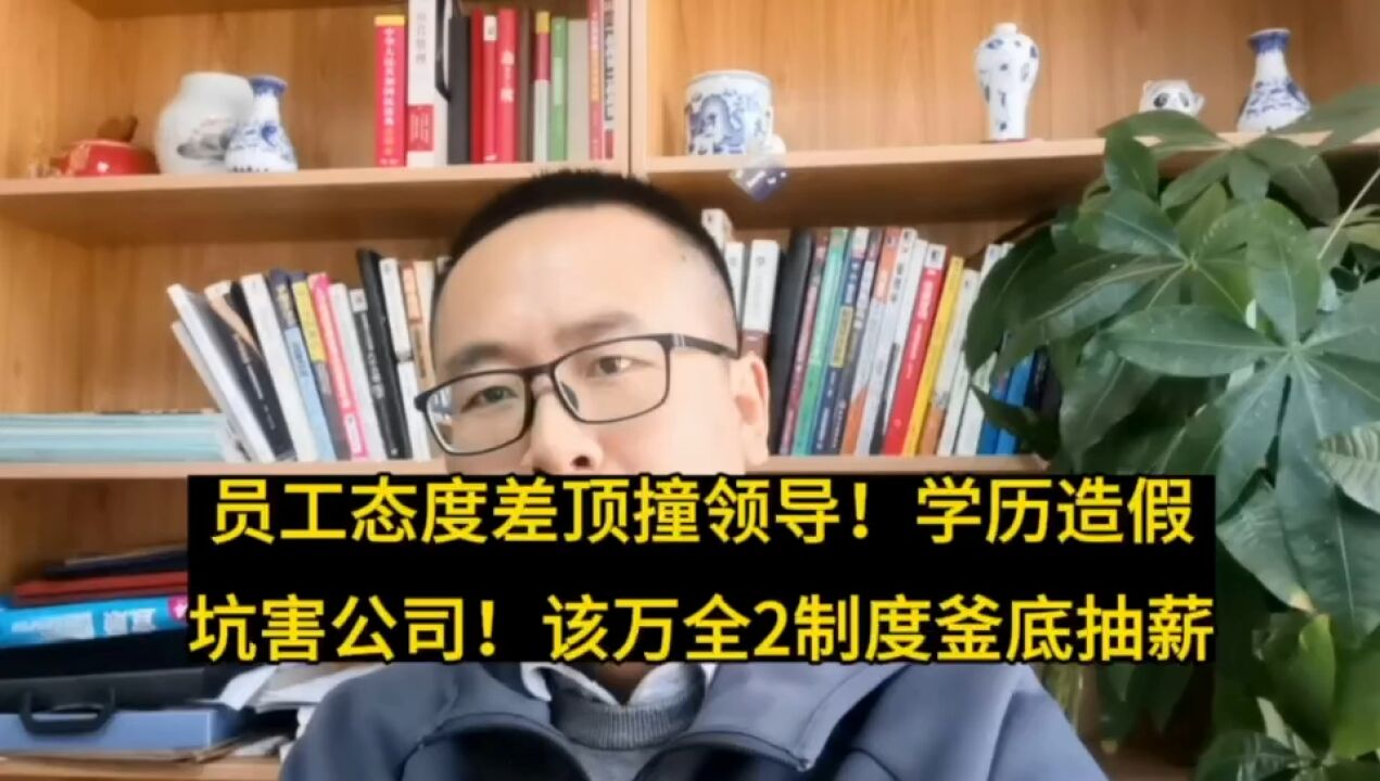 员工态度差顶撞领导!学历造假祸害公司!该万全2制度釜底抽薪