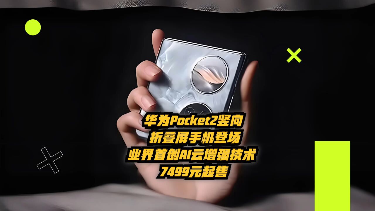 华为Pocket2竖向折叠屏手机登场,业界首创AI云增强技术!7499元起