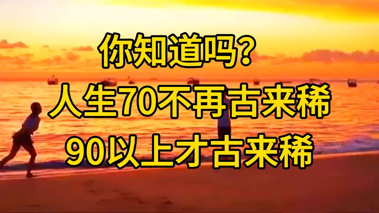 你知道吗? 人生70不再古来稀90以上才古来稀