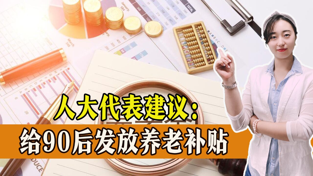 人大代表建议:给缴纳超过15年的90后发放养老金补贴,可行吗?