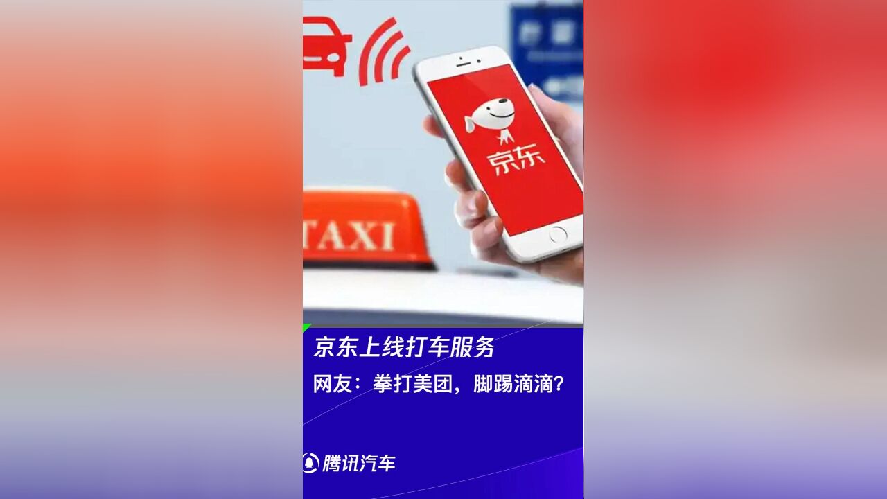 京东上线打车服务 网友:拳打美团,脚踢滴滴?