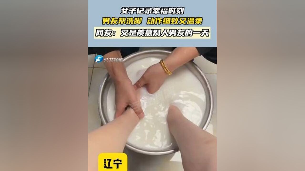 女子记录幸福时刻 男友帮洗脚 动作细致又温柔 网友:又是羡慕别人男友的一天