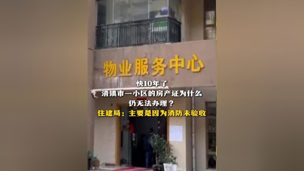 快10年了,清镇市一小区的房产证为什么仍无法办理? 住建局:主要是因为消防未验收