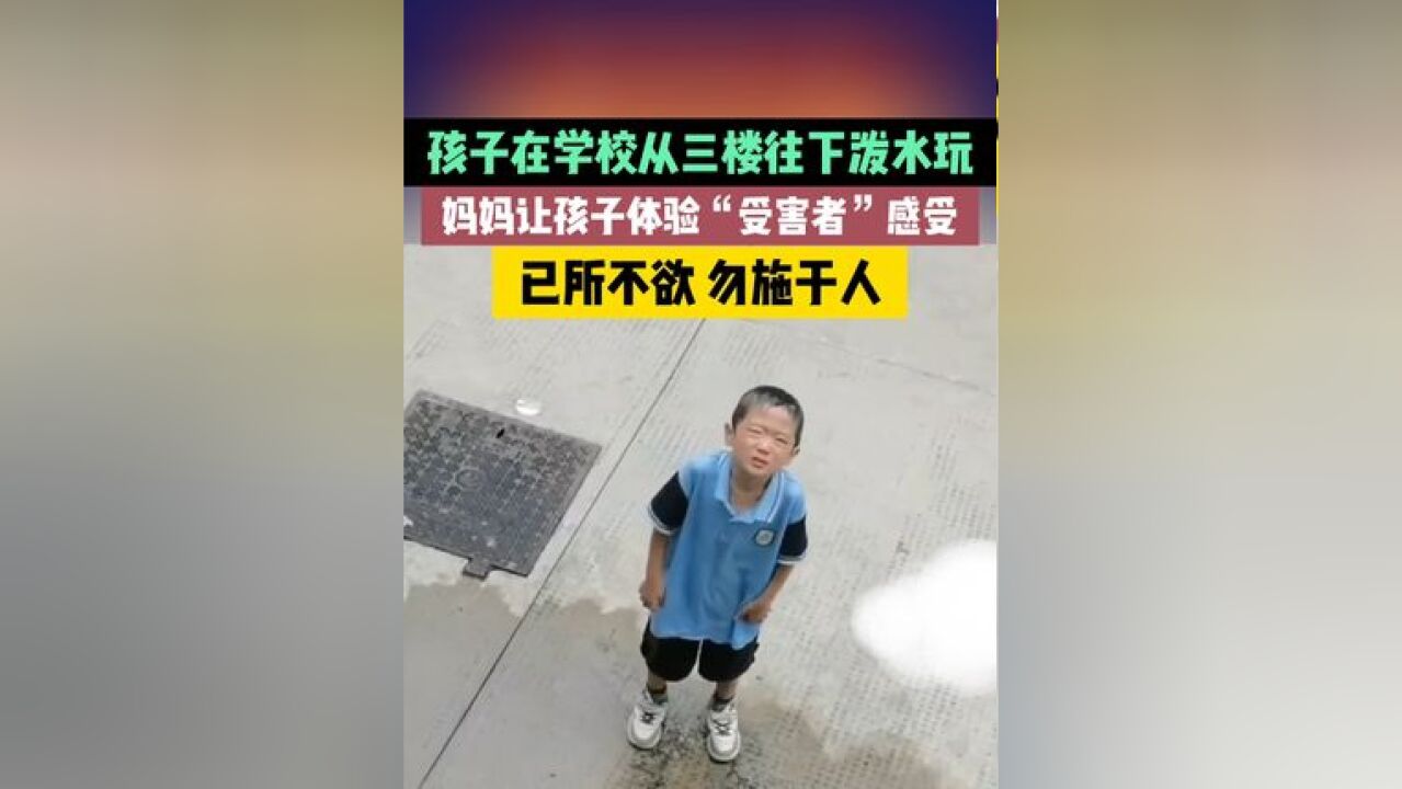 孩子在学校从三楼往下泼水玩,妈妈让孩子体验“受害者”感受,你赞成这样的教育方式吗?