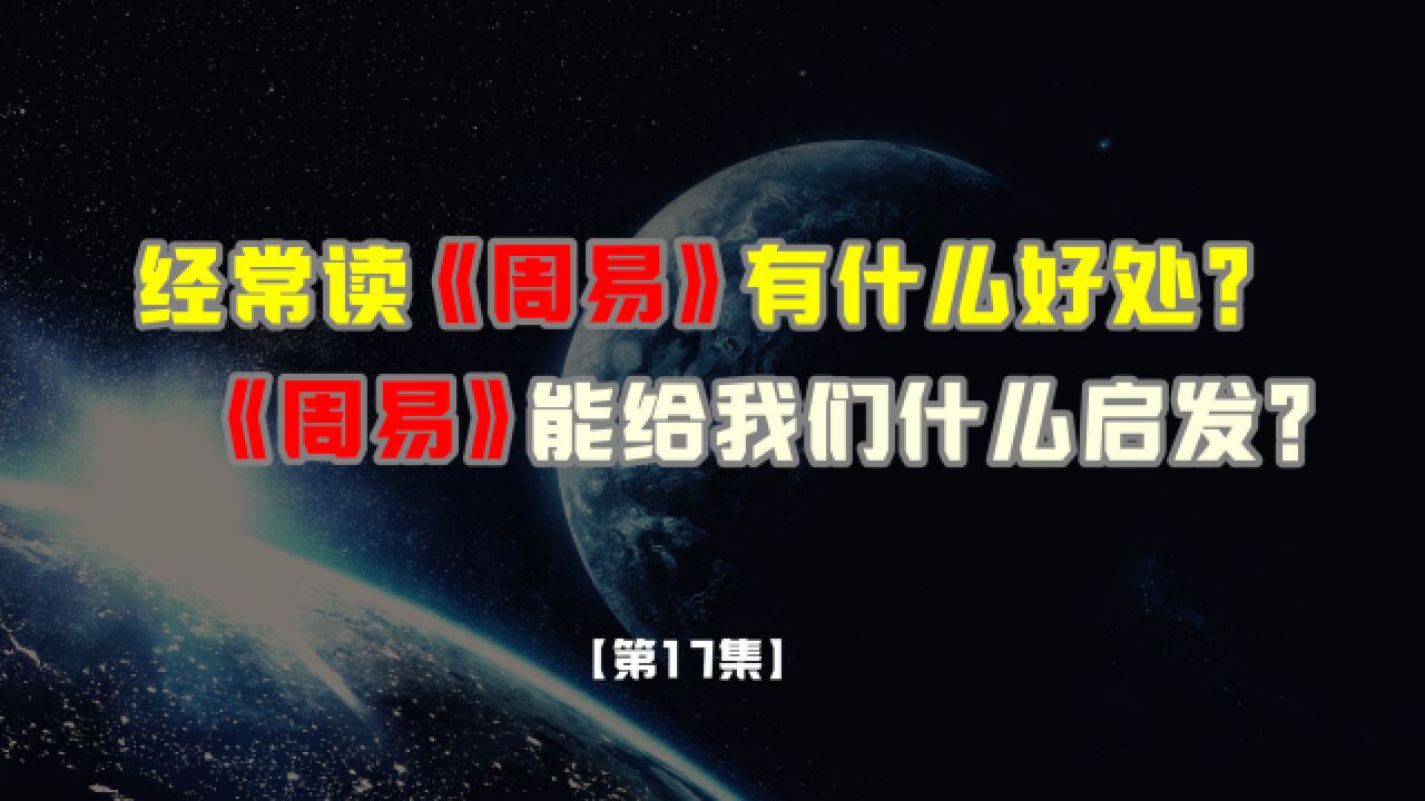 经常读《周易》有什么好处?能带给我们什么人生启发?(第17集)