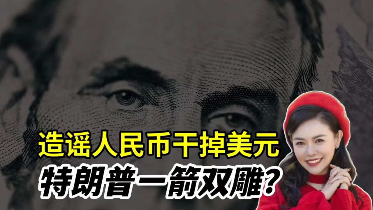 鼓吹人民币上位,美元崩溃是美最大失败!起底特朗普一箭双雕毒计