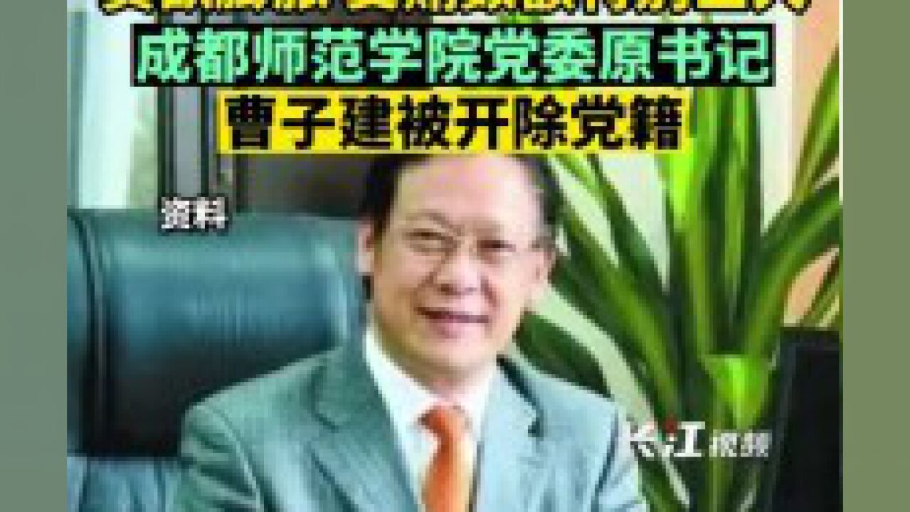 7月11日,成都师范学院党委原书记曹子建被开除党籍,通报称其受贿数额特别巨大