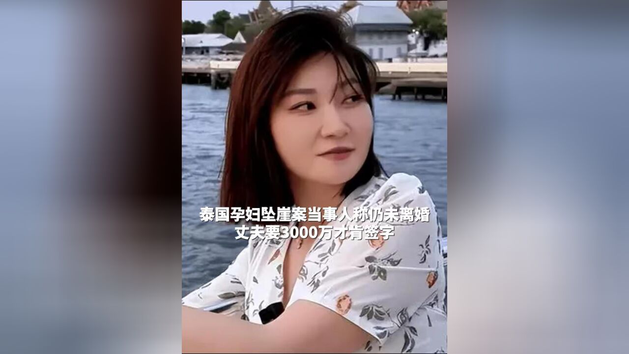 泰国孕妇坠崖案当事人称仍未离婚,丈夫要3000万才肯签字