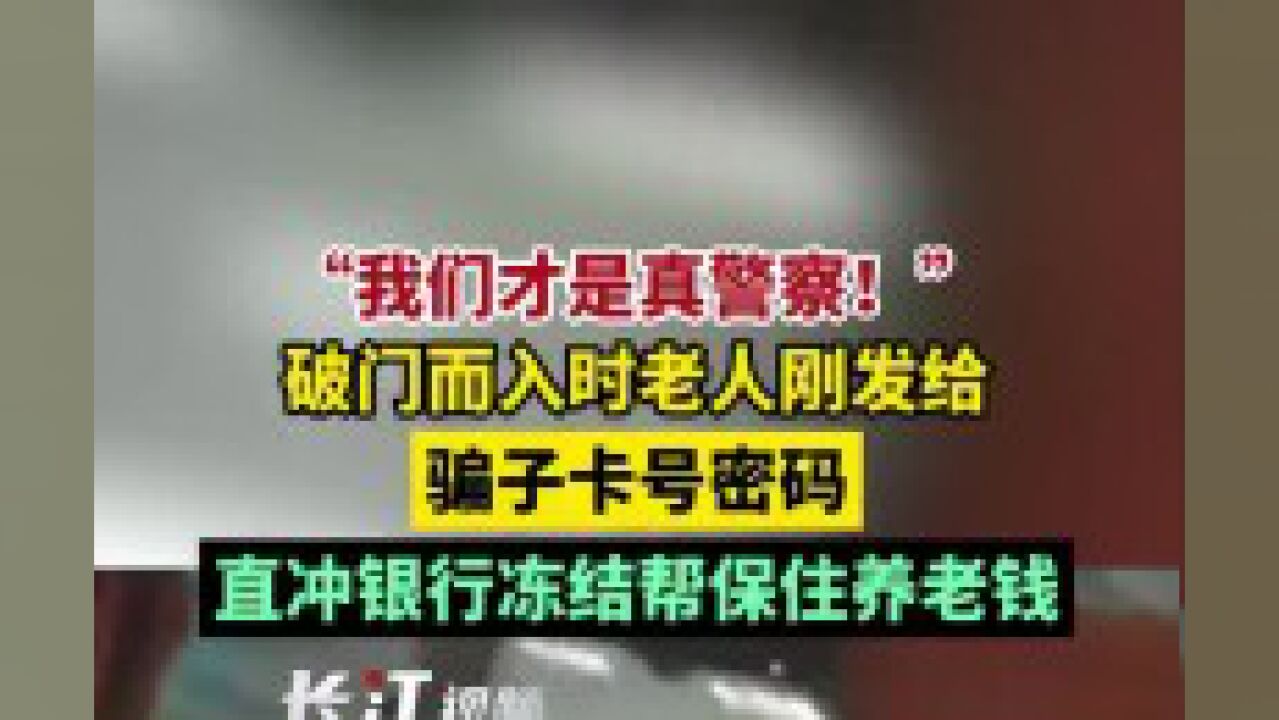 “我们才是真警察!”破门而入时老人刚发给骗子卡号密码,民警直冲银行冻结帮保住养老钱