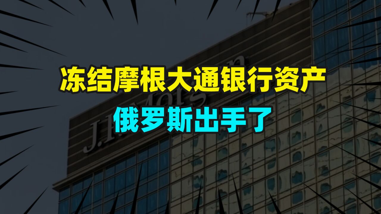 冻结摩根大通银行资产,俄罗斯出手了!