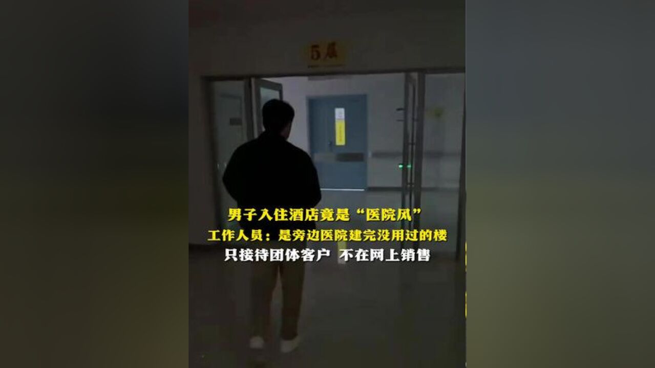 男子入住酒店竟是“医院风” 工作人员: 是旁边医院建完没用过的楼 只接待团体客户 不在网上销售