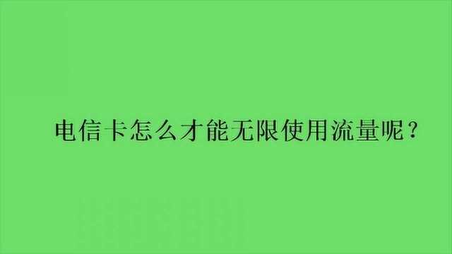 电信卡怎么才能无限使用流量呢?