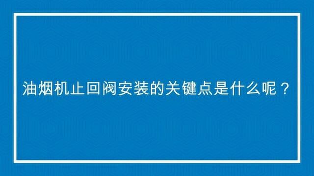 油烟机止回阀安装的关键点是什么呢?