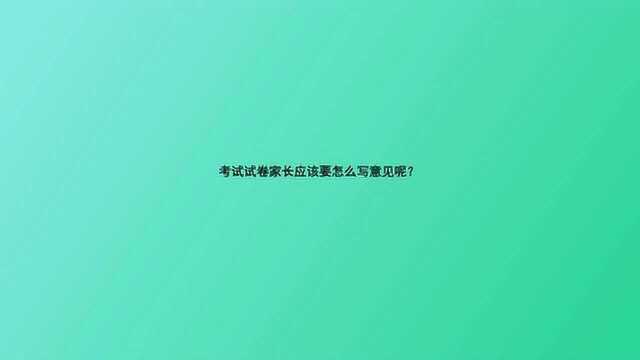 考试试卷家长应该要怎么写意见呢?