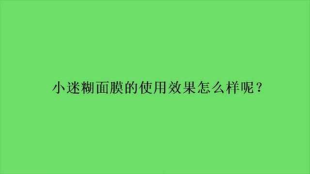 小迷糊面膜的使用效果怎么样呢?