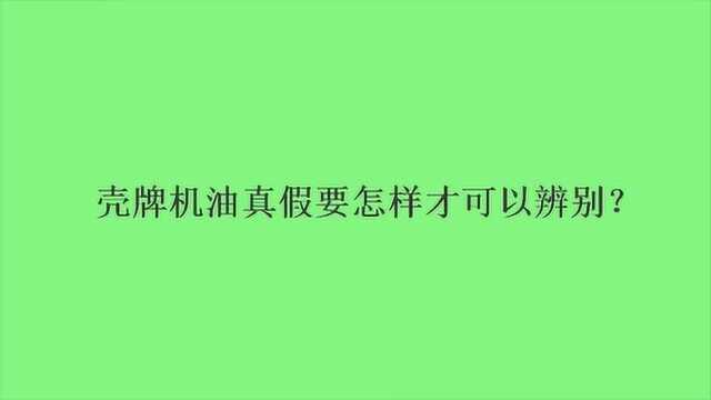 壳牌机油真假要怎样才可以辨别?