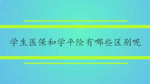 学生医保和学平险有哪些区别呢