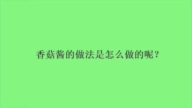 香菇酱的做法是怎么做的呢?