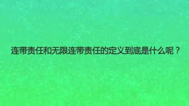 连带责任和无限连带责任的定义到底是什么呢?