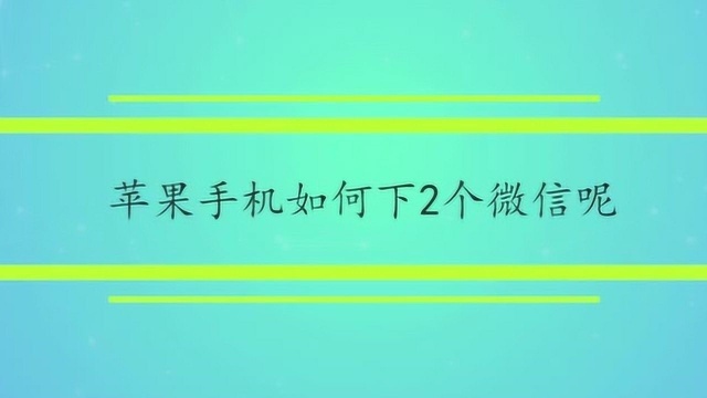 苹果手机如何下2个微信呢