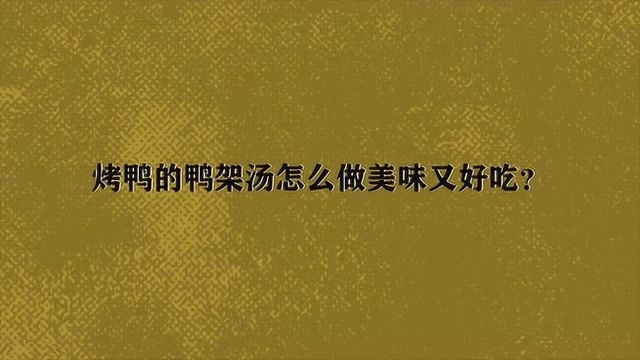 烤鸭的鸭架汤怎么做美味又好吃?