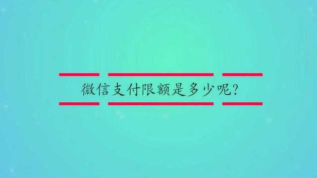 微信支付限额是多少呢?