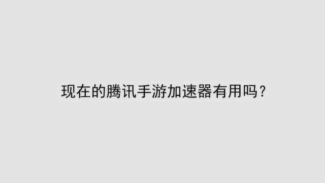 现在的腾讯手游加速器有用吗?