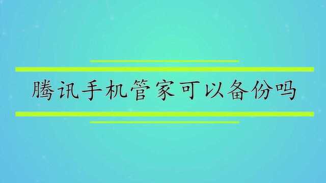 腾讯手机管家可以备份吗