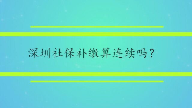 深圳社保补缴算连续吗?