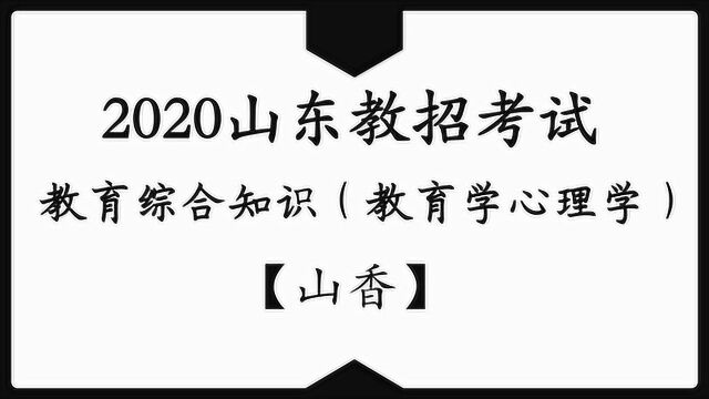 2020教师招聘考试/山东教师编考试/教育综合知识1.教育心理学概述