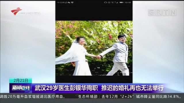 泪目!武汉29岁医生彭银华殉职,推迟的婚礼再也无法举行