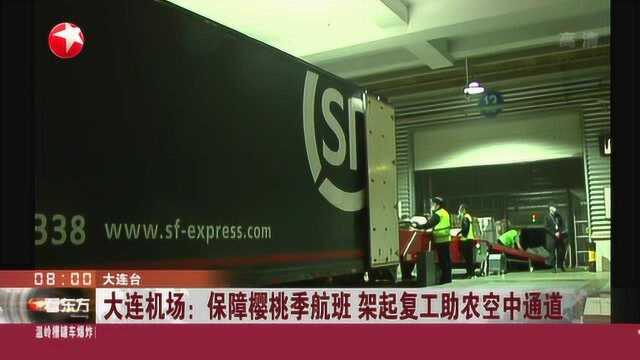 大连机场:保障樱桃季航班 架起复工助农空中通道