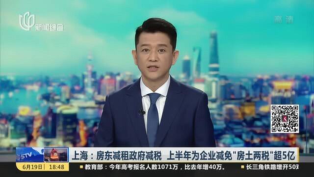 上海:房东减租政府减税 上半年为企业减免“房土两税”超5亿