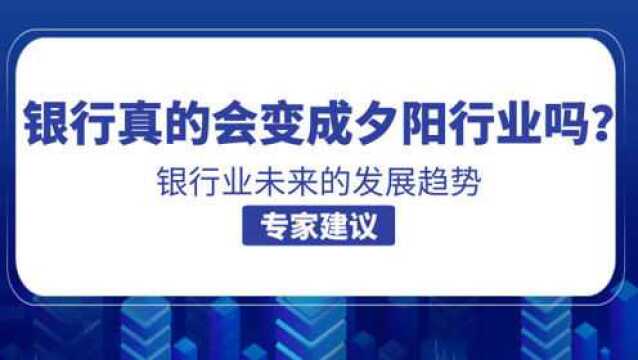 未来银行,真的会变成夕阳行业吗?银行业未来的发展趋势