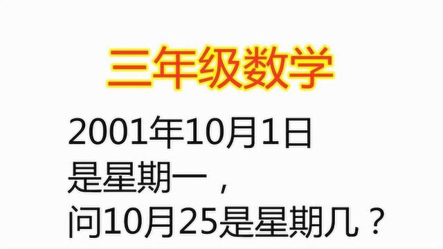 小学三年级数学:2001年10月1日是星期一,问10月25是星期几?