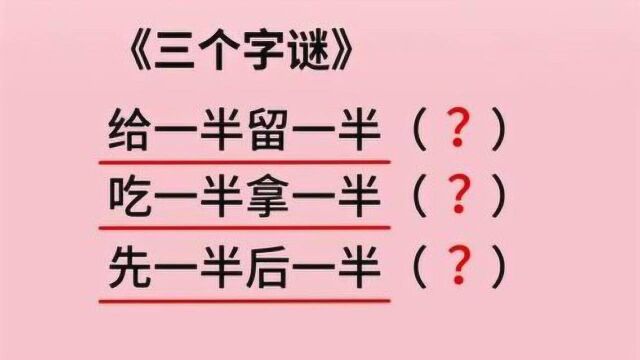 三个字谜:给一半留一半,吃一半拿一半,先一半后一半!猜三个字