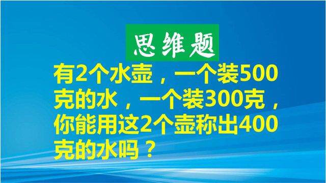 思维题,一个装500克一个装300克的水壶,怎么称出400克水