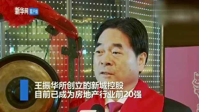 起底新城控股董事长王振华:身家3千亿,曾涉官场被纪委调查