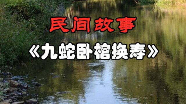 民间故事:《九蛇卧棺换寿》老道士知道自己阳数将尽