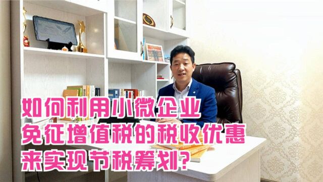 如何利用小微企业免征增值税的税收优惠来实现节税筹划?