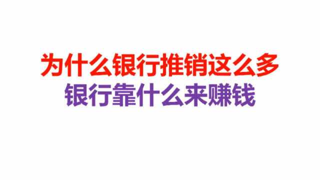 为什么银行推销这么多,银行靠什么来赚钱