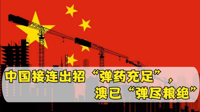 犯我中华其心可诛!中国接连出招“弹药充足”,澳已“弹尽粮绝”