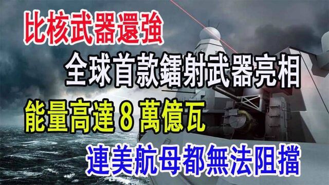 比核武器还强,全球首款镭射武器亮相,能量高达8万亿瓦,连美航母都无法阻挡