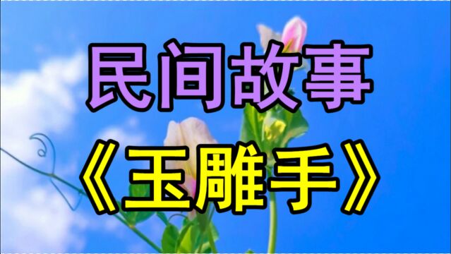 民间故事《玉雕手》江南湘梅镇有两个做玉器的大师